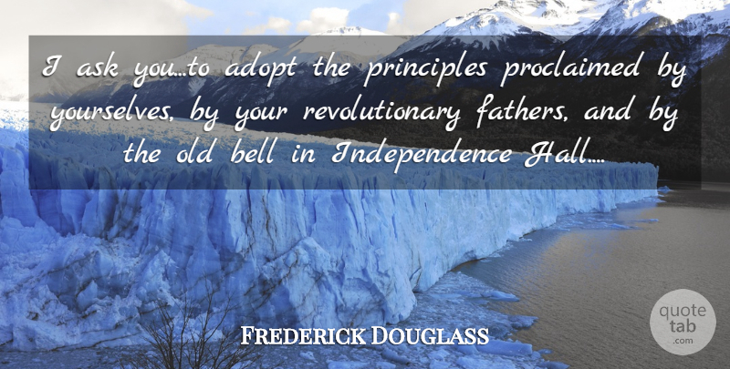 Frederick Douglass Quote About Freedom, Father, Independence: I Ask Youto Adopt The...