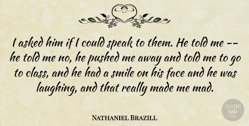Nathaniel Brazill Quote About Asked, Face, Pushed, Smile, Speak: I Asked Him If I...