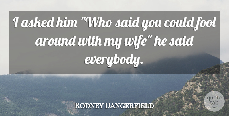 Rodney Dangerfield Quote About Funny, Humor, Wife: I Asked Him Who Said...