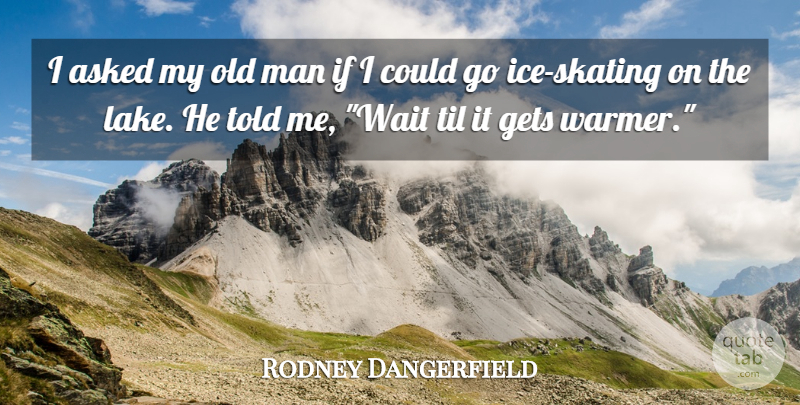 Rodney Dangerfield Quote About Funny, Humor, Men: I Asked My Old Man...