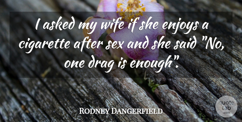 Rodney Dangerfield Quote About Funny, Sex, Humor: I Asked My Wife If...