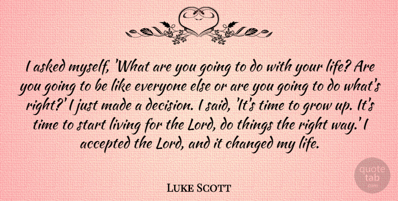 Luke Scott Quote About Growing Up, Decision, Way: I Asked Myself What Are...