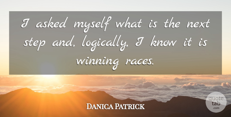 Danica Patrick Quote About Asked, Next, Step, Winning: I Asked Myself What Is...