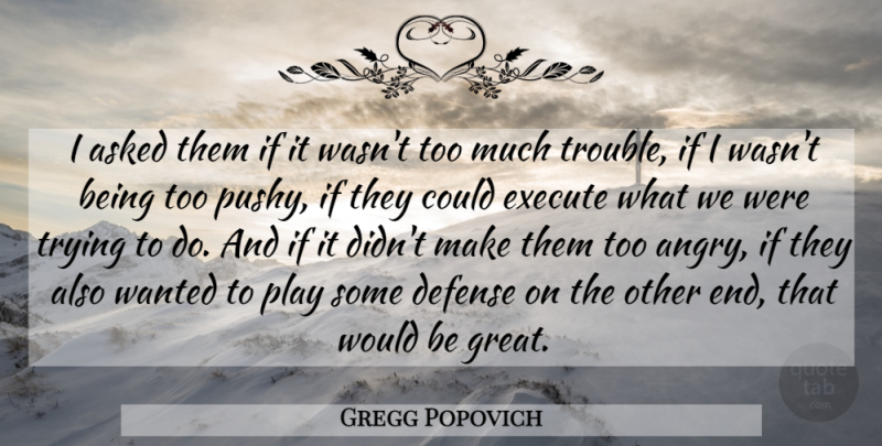 Gregg Popovich Quote About Basketball, Play, Trying: I Asked Them If It...