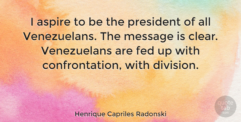 Henrique Capriles Radonski Quote About President, Division, Messages: I Aspire To Be The...