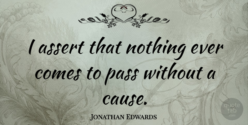 Jonathan Edwards Quote About Causes: I Assert That Nothing Ever...