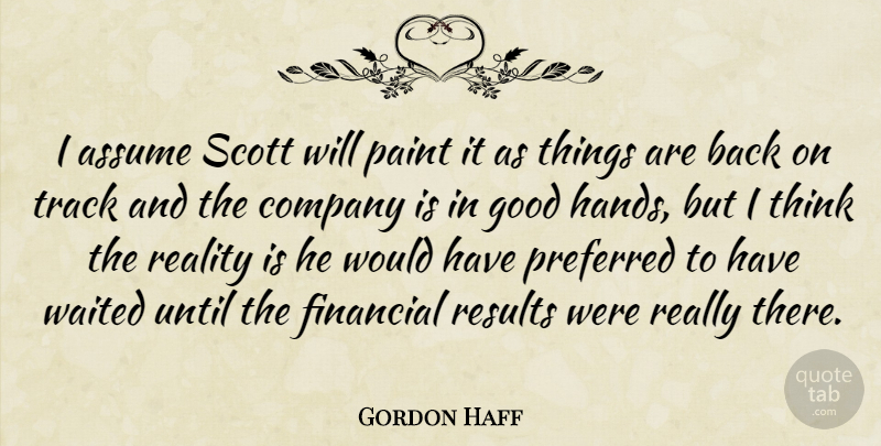 Gordon Haff Quote About Assume, Company, Financial, Good, Paint: I Assume Scott Will Paint...