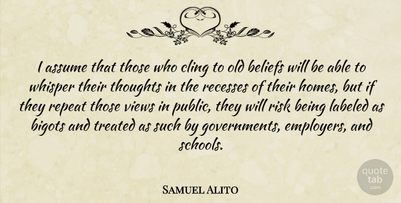 Samuel Alito Quote About School, Home, Government: I Assume That Those Who...