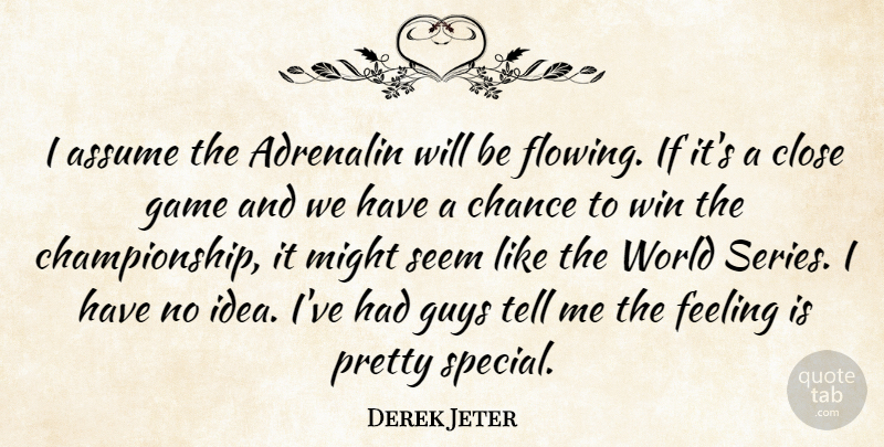 Derek Jeter Quote About Adrenalin, Assume, Chance, Close, Feeling: I Assume The Adrenalin Will...