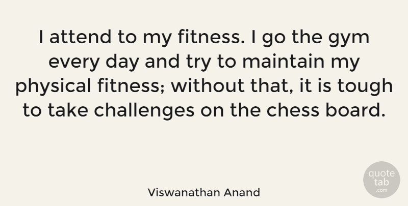Viswanathan Anand Quote About Challenges, Trying, Chess: I Attend To My Fitness...