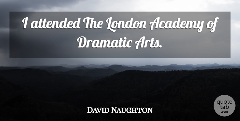 David Naughton Quote About Academy, Attended, Dramatic, London: I Attended The London Academy...