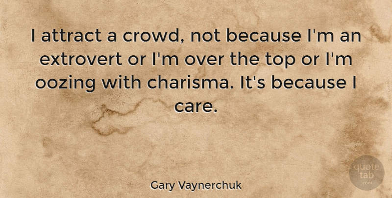 Gary Vaynerchuk Quote About Educational, Care, Crowds: I Attract A Crowd Not...