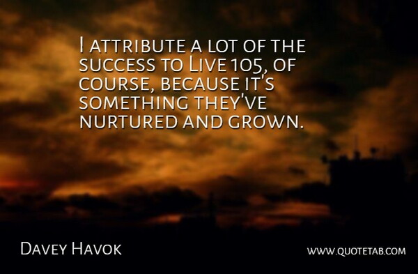 Davey Havok Quote About Nurtured, Success: I Attribute A Lot Of...