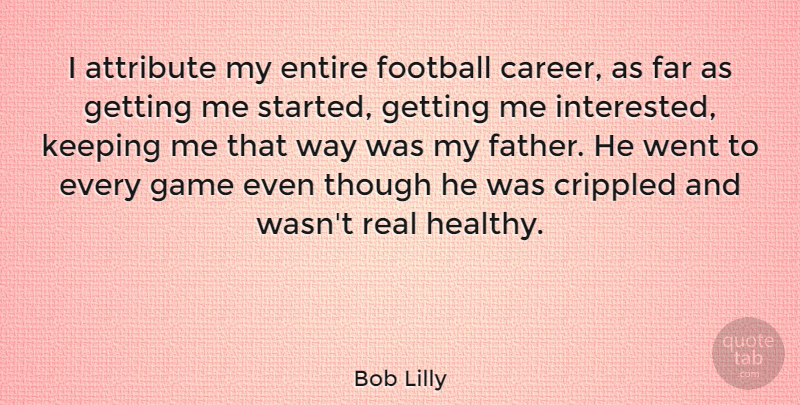 Bob Lilly Quote About Football, Real, Father: I Attribute My Entire Football...