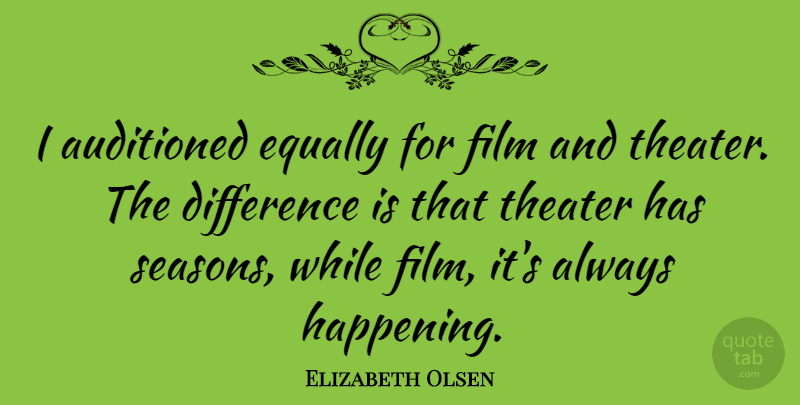 Elizabeth Olsen Quote About Differences, Film, Theater: I Auditioned Equally For Film...