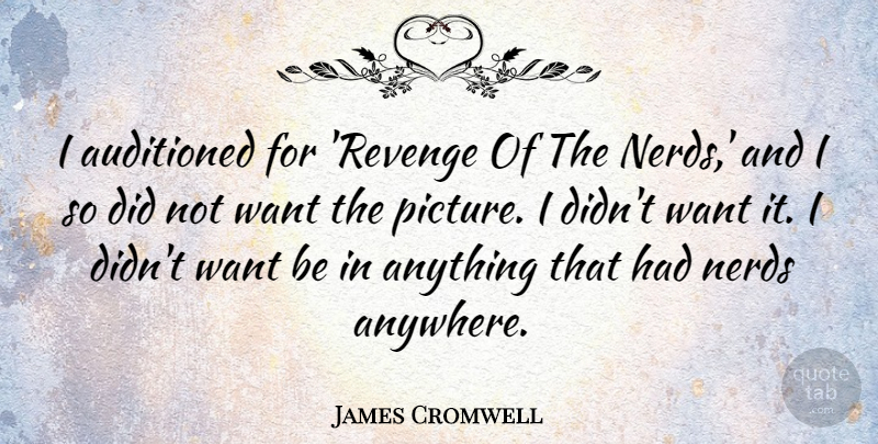 James Cromwell Quote About Revenge, Nerd, Want: I Auditioned For Revenge Of...