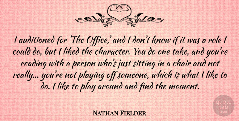 Nathan Fielder Quote About Chair, Liked, Playing, Role, Sitting: I Auditioned For The Office...