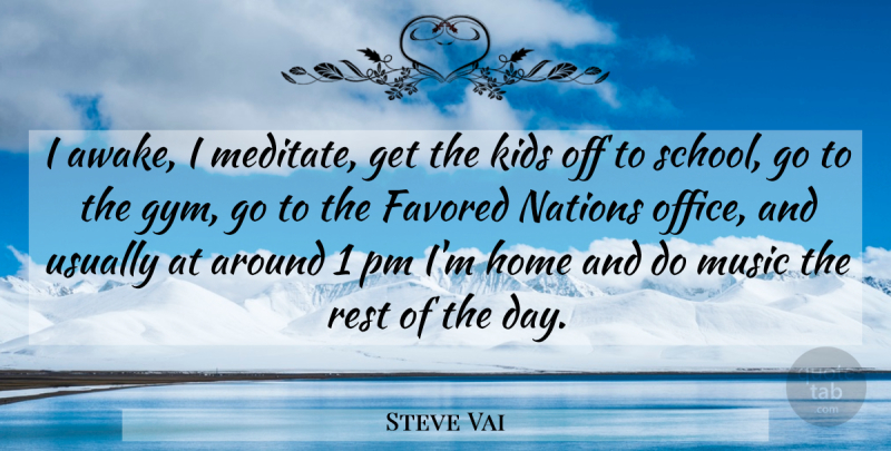 Steve Vai Quote About Kids, Home, School: I Awake I Meditate Get...