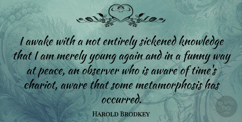 Harold Brodkey Quote About Way, Metamorphosis, Young: I Awake With A Not...