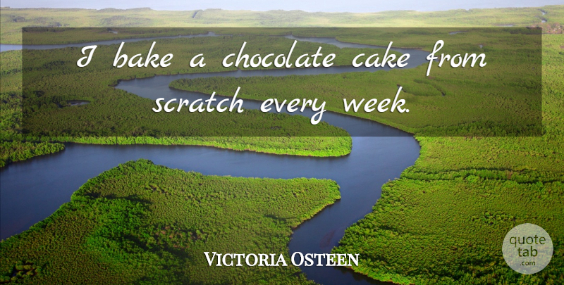 Victoria Osteen Quote About Bake, Scratch: I Bake A Chocolate Cake...
