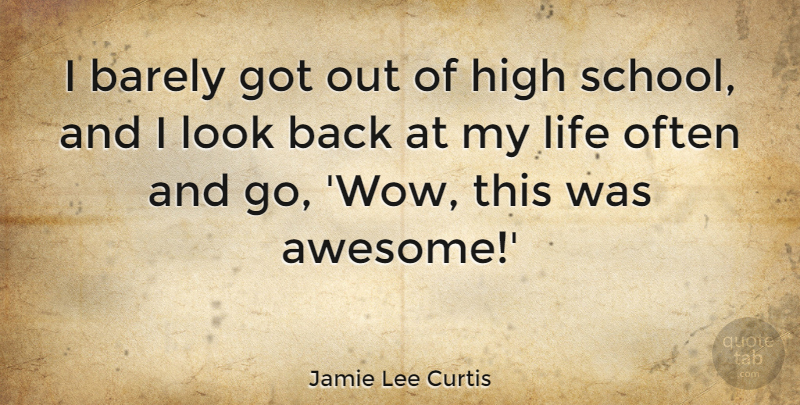 Jamie Lee Curtis Quote About School, High School, Wow: I Barely Got Out Of...