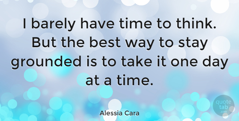 Alessia Cara Quote About Barely, Best, Grounded, Time: I Barely Have Time To...