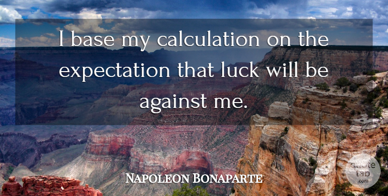 Napoleon Bonaparte Quote About Expectations, Luck, Calculations: I Base My Calculation On...