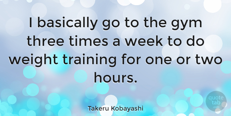 Takeru Kobayashi Quote About Two, Training, Three: I Basically Go To The...