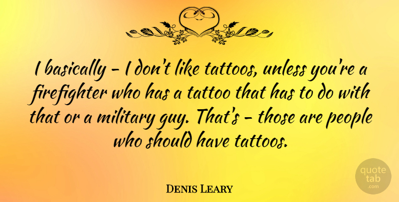 Denis Leary Quote About Tattoo, Military, Should Have: I Basically I Dont Like...