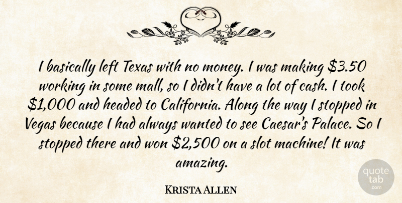 Krista Allen Quote About Along, Amazing, Basically, Headed, Left: I Basically Left Texas With...
