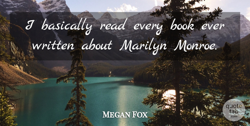 Megan Fox Quote About Basically, Book, Marilyn, Written: I Basically Read Every Book...