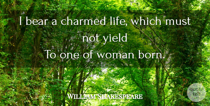 William Shakespeare Quote About Life, Yield, Bears: I Bear A Charmed Life...