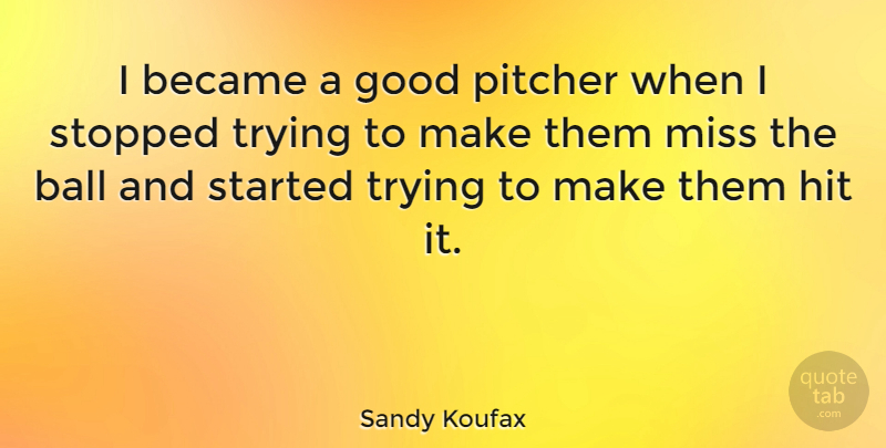 Sandy Koufax Quote About Sports, Baseball, Athlete: I Became A Good Pitcher...