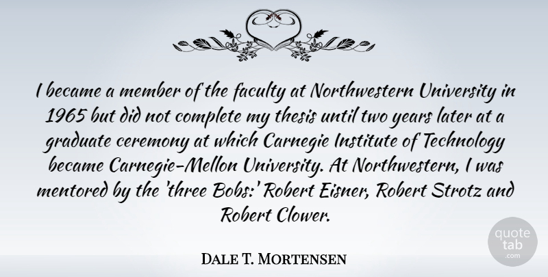 Dale T. Mortensen Quote About Became, Carnegie, Ceremony, Complete, Faculty: I Became A Member Of...