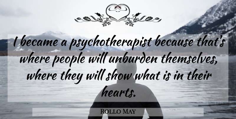 Rollo May Quote About Heart, People, Shows: I Became A Psychotherapist Because...