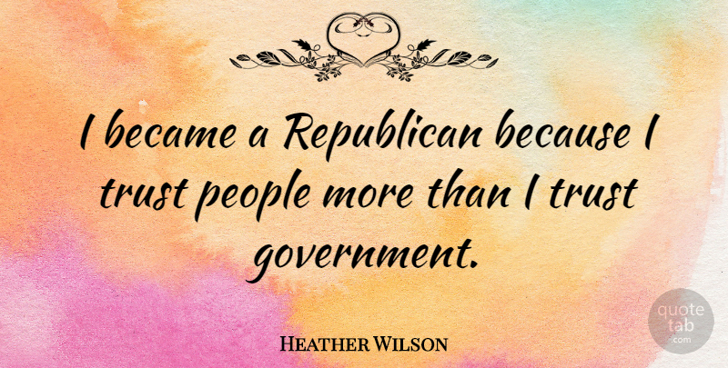 Heather Wilson Quote About Government, People, Republican: I Became A Republican Because...