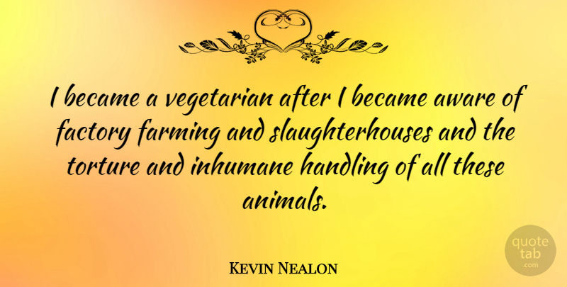 Kevin Nealon Quote About Animal, Vegetarian, Farming: I Became A Vegetarian After...