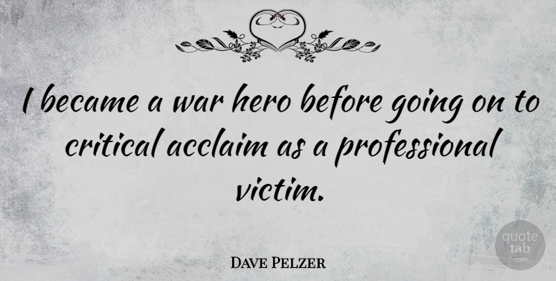Dave Pelzer Quote About Acclaim, Became, Critical, War: I Became A War Hero...