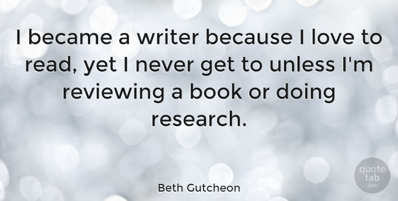 Beth Gutcheon Quote About Became, Love, Reviewing, Unless, Writer: I Became A Writer Because...