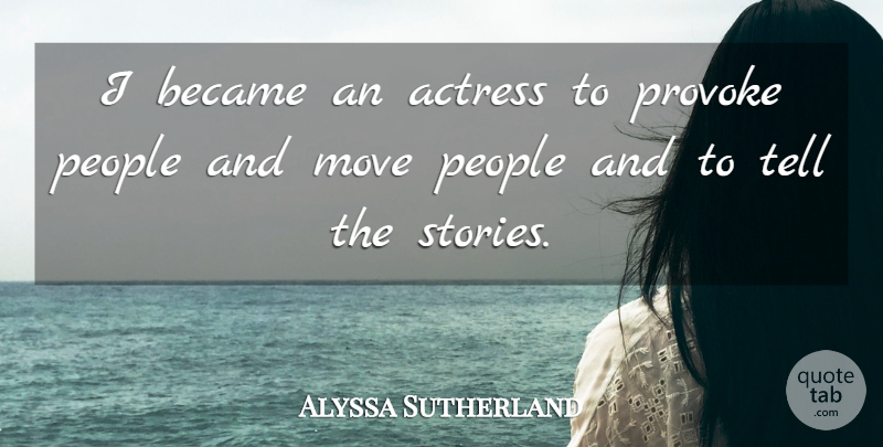 Alyssa Sutherland Quote About Became, People: I Became An Actress To...