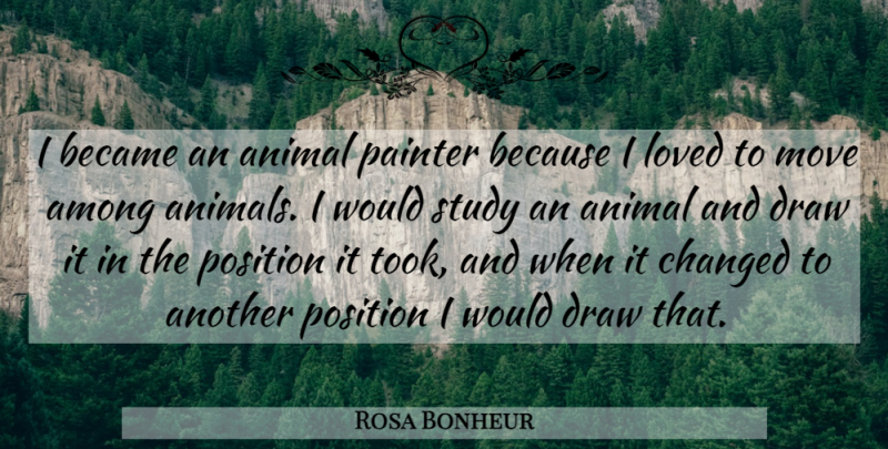 Rosa Bonheur Quote About Art, Moving, Animal: I Became An Animal Painter...