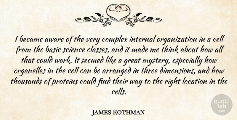 James Rothman Quote About Thinking, Cells, Class: I Became Aware Of The...