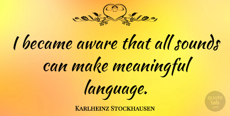 Karlheinz Stockhausen Quote About Meaningful, Sound, Language: I Became Aware That All...