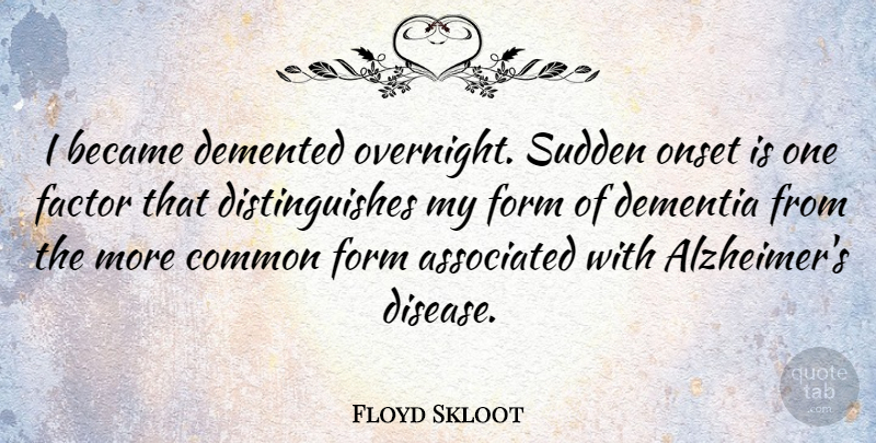 Floyd Skloot Quote About Associated, Became, Common, Demented, Factor: I Became Demented Overnight Sudden...