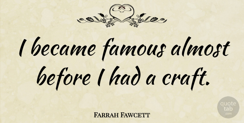 Farrah Fawcett Quote About Crafts: I Became Famous Almost Before...