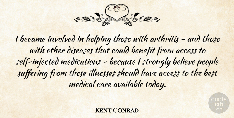 Kent Conrad Quote About Access, Arthritis, Available, Became, Believe: I Became Involved In Helping...