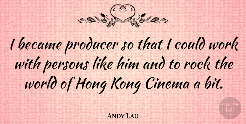 Andy Lau Quote About Rocks, World, Hong Kong: I Became Producer So That...