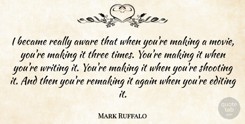 Mark Ruffalo Quote About Writing, Editing, Three: I Became Really Aware That...