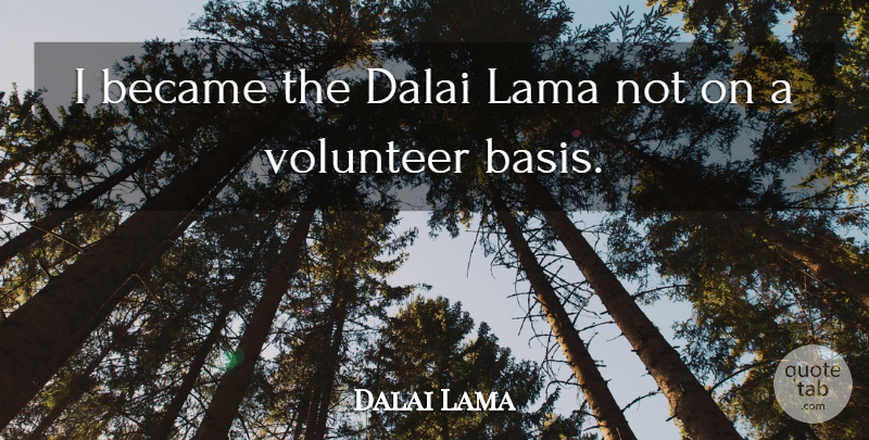 Dalai Lama Quote About Volunteer, Bases, Lama: I Became The Dalai Lama...