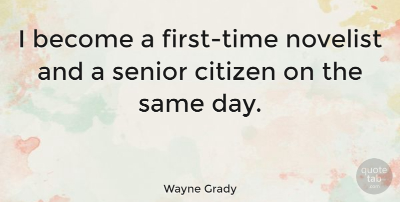 Wayne Grady Quote About undefined: I Become A First Time...
